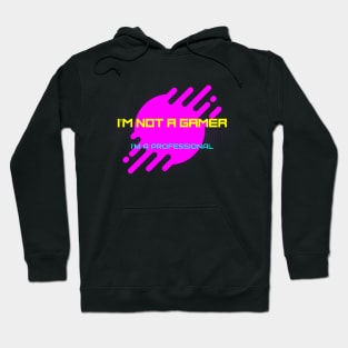 I'm not a gamer; I'm a professional; gamer t-shirt Hoodie